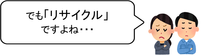 でも「リサイクル」だよね、、、