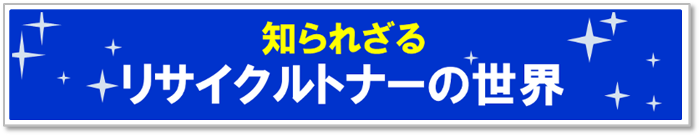 知られざるリサイクルトナーの世界