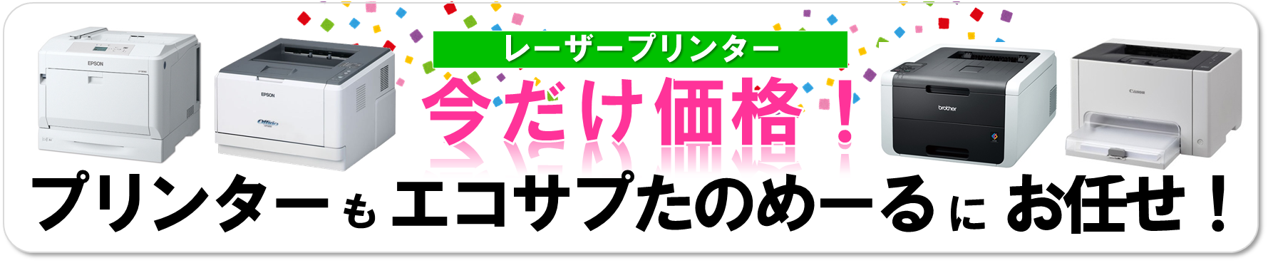 レーザープリンターもエコサプたのめーるにお任せ！